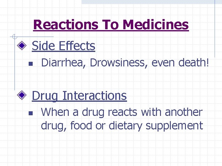 Reactions To Medicines Side Effects n Diarrhea, Drowsiness, even death! Drug Interactions n When