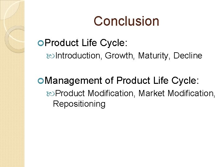 Conclusion Product Life Cycle: Introduction, Growth, Maturity, Decline Management of Product Life Cycle: Product