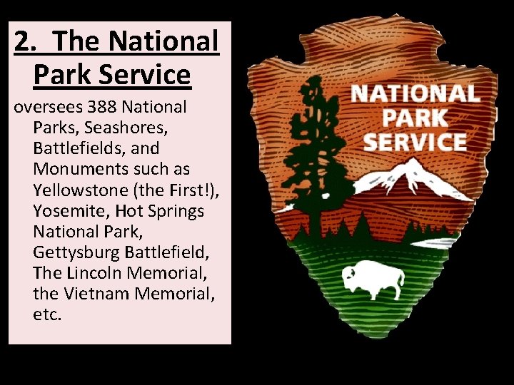 2. The National Park Service oversees 388 National Parks, Seashores, Battlefields, and Monuments such