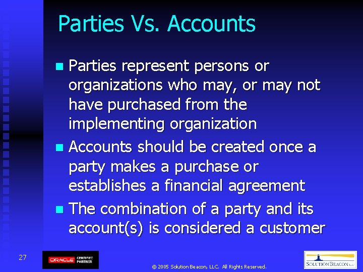 Parties Vs. Accounts Parties represent persons or organizations who may, or may not have Parties Vs. Accounts Parties represent persons or organizations who may, or may not have