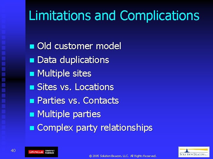 Limitations and Complications Old customer model n Data duplications n Multiple sites n Sites Limitations and Complications Old customer model n Data duplications n Multiple sites n Sites