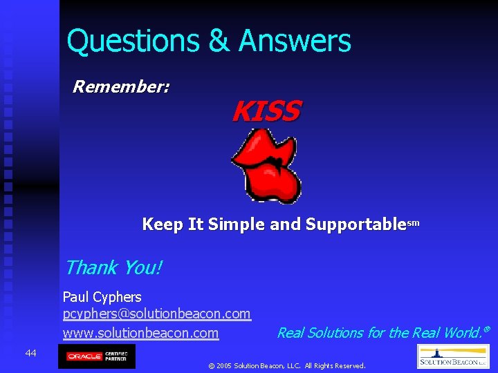 Questions & Answers Remember: KISS Keep It Simple and Supportablesm Thank You! Paul Cyphers Questions & Answers Remember: KISS Keep It Simple and Supportablesm Thank You! Paul Cyphers