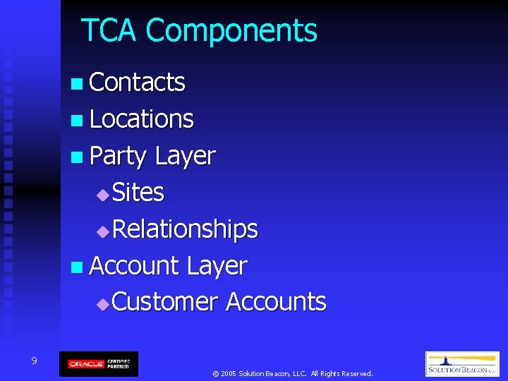 TCA Components n Contacts n Locations n Party Layer u Sites u Relationships n TCA Components n Contacts n Locations n Party Layer u Sites u Relationships n