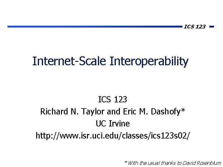ICS 123 Internet-Scale Interoperability ICS 123 Richard N. Taylor and Eric M. Dashofy* UC