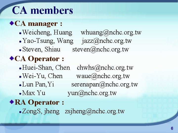 CA members CA manager : Weicheng, Huang whuang@nchc. org. tw Yao-Tsung, Wang jazz@nchc. org.