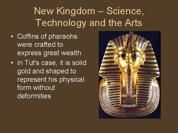 New Kingdom – Science, Technology and the Arts • Coffins of pharaohs were crafted