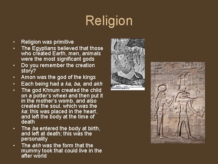 Religion • • Religion was primitive The Egyptians believed that those who created Earth,