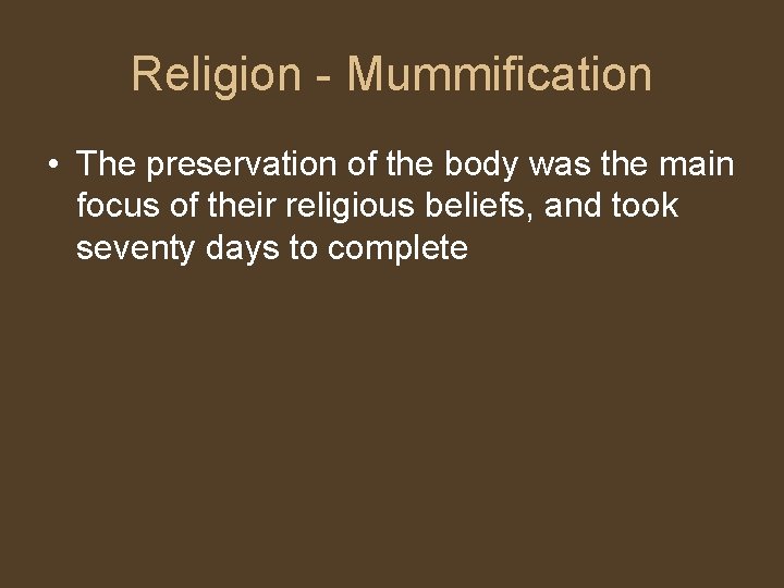 Religion - Mummification • The preservation of the body was the main focus of