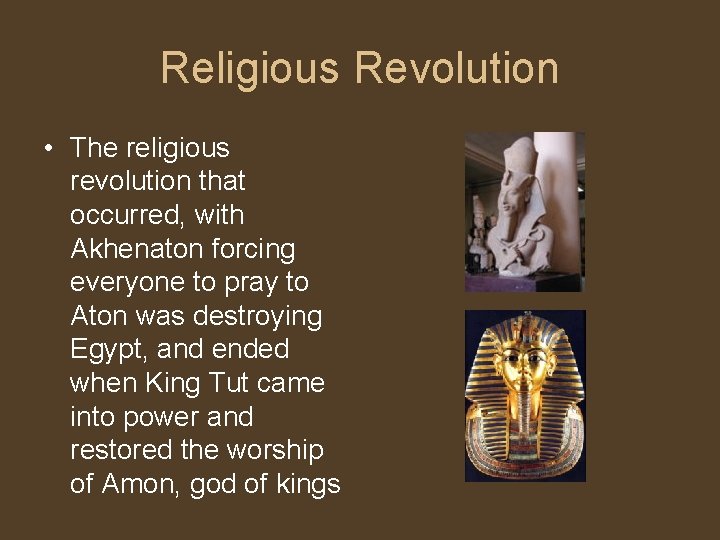 Religious Revolution • The religious revolution that occurred, with Akhenaton forcing everyone to pray Religious Revolution • The religious revolution that occurred, with Akhenaton forcing everyone to pray