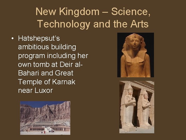 New Kingdom – Science, Technology and the Arts • Hatshepsut’s ambitious building program including