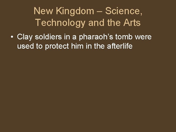 New Kingdom – Science, Technology and the Arts • Clay soldiers in a pharaoh’s