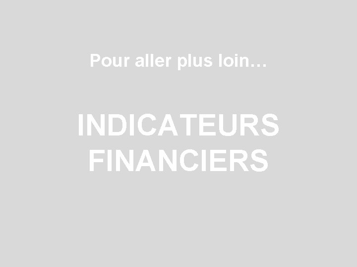 Pour aller plus loin… INDICATEURS FINANCIERS 