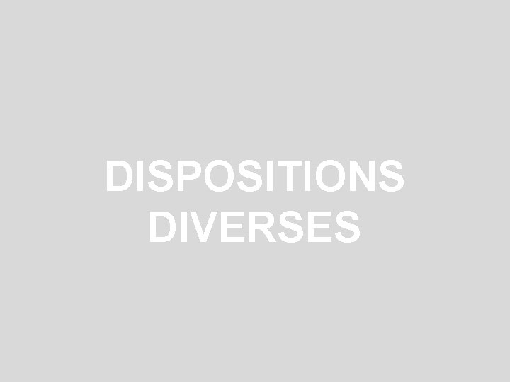 DISPOSITIONS DIVERSES 