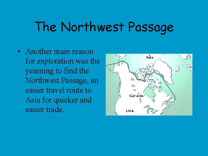 The Northwest Passage • Another main reason for exploration was the yearning to find