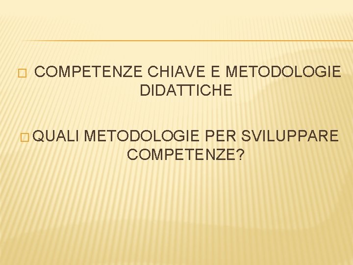 � COMPETENZE CHIAVE E METODOLOGIE DIDATTICHE � QUALI METODOLOGIE PER SVILUPPARE COMPETENZE? 