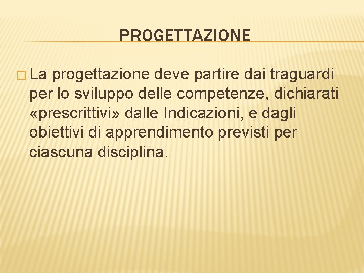 PROGETTAZIONE � La progettazione deve partire dai traguardi per lo sviluppo delle competenze, dichiarati