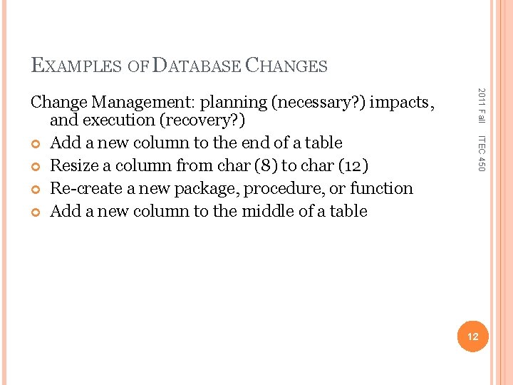 EXAMPLES OF DATABASE CHANGES 2011 Fall ITEC 450 Change Management: planning (necessary? ) impacts,