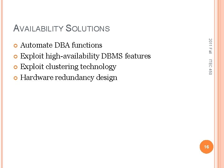 AVAILABILITY SOLUTIONS 2011 Fall ITEC 450 Automate DBA functions Exploit high-availability DBMS features Exploit