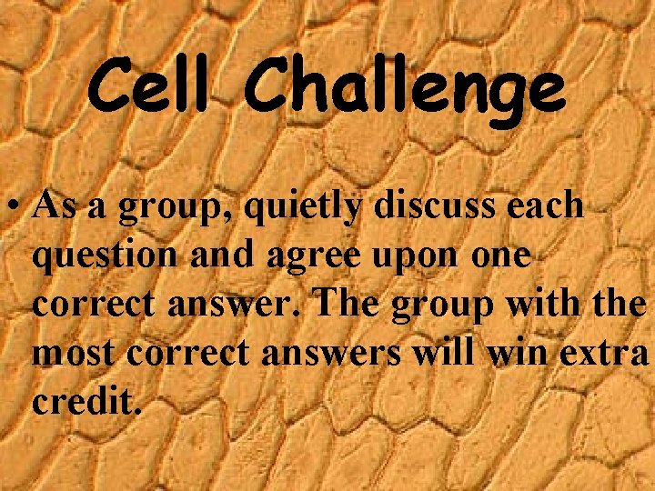 Cell Challenge • As a group, quietly discuss each question and agree upon one