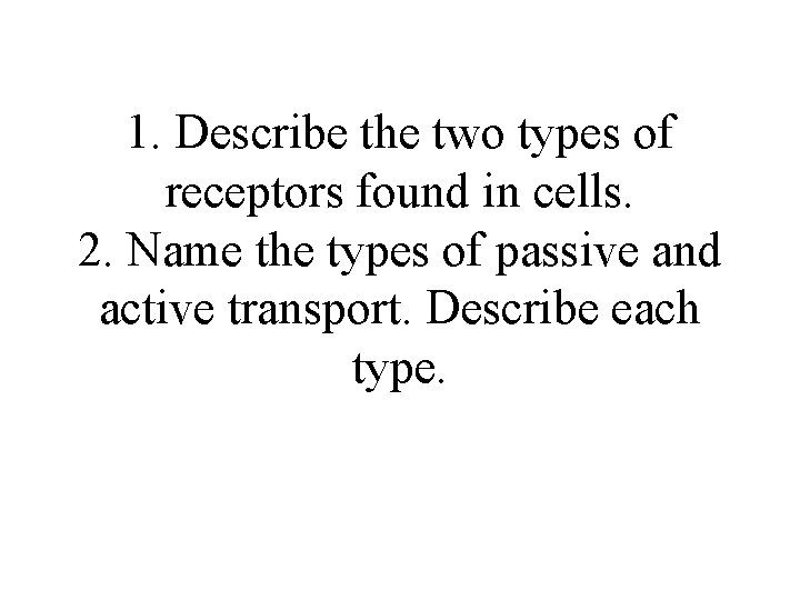 1. Describe the two types of receptors found in cells. 2. Name the types