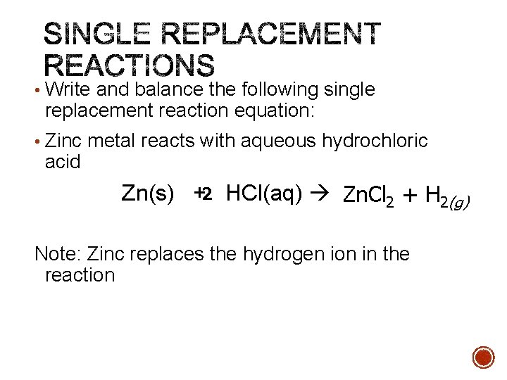  • Write and balance the following single replacement reaction equation: • Zinc metal