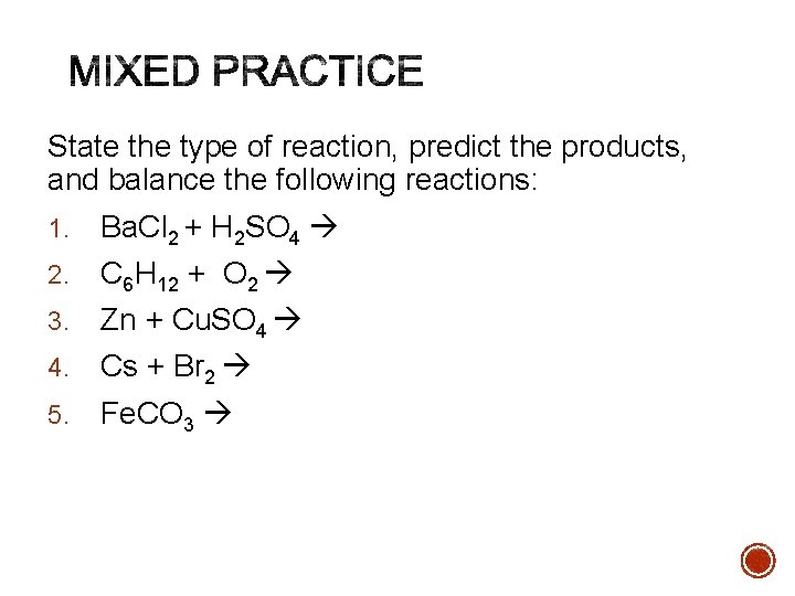 State the type of reaction, predict the products, and balance the following reactions: 1.