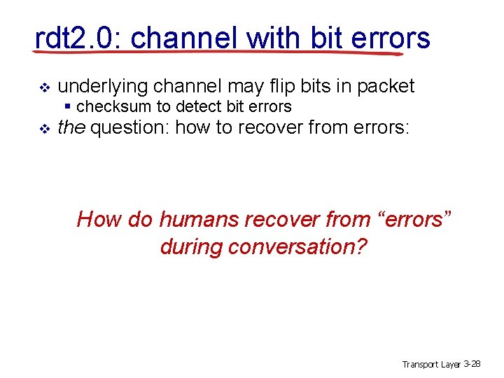 rdt 2. 0: channel with bit errors v underlying channel may flip bits in
