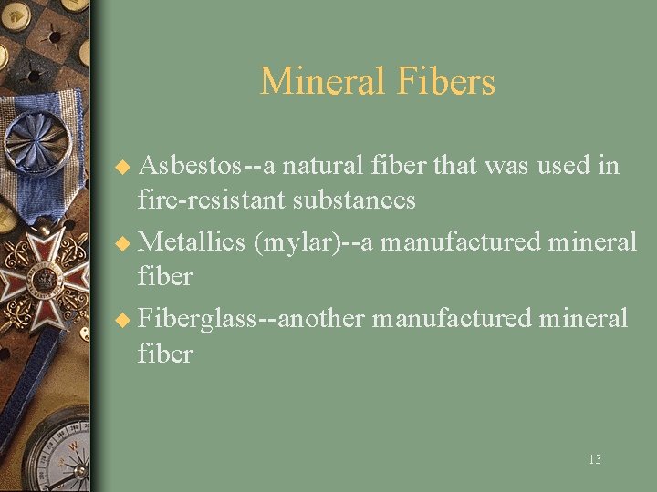 Mineral Fibers u Asbestos--a natural fiber that was used in fire-resistant substances u Metallics