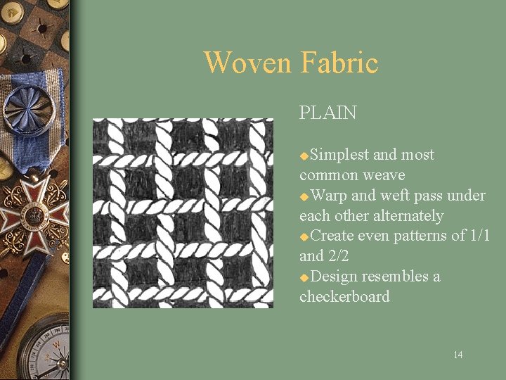 Woven Fabric PLAIN Simplest and most common weave u. Warp and weft pass under