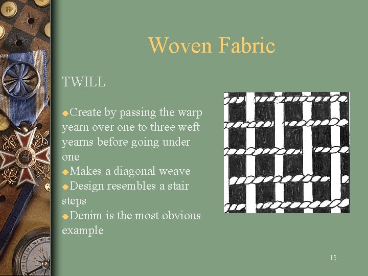 Woven Fabric TWILL Create by passing the warp yearn over one to three weft