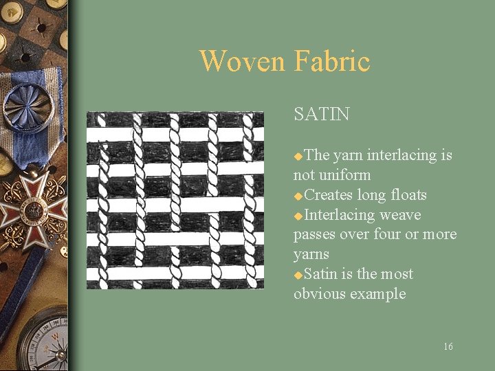 Woven Fabric SATIN The yarn interlacing is not uniform u. Creates long floats u.