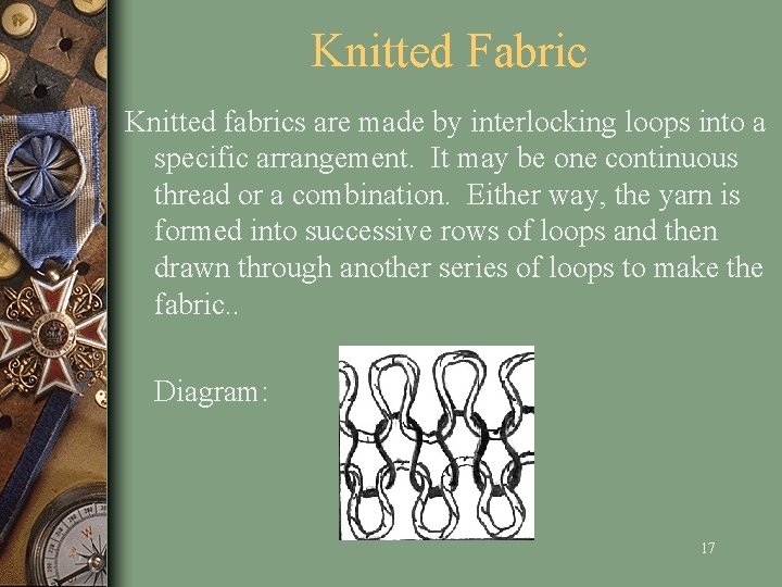 Knitted Fabric Knitted fabrics are made by interlocking loops into a specific arrangement. It