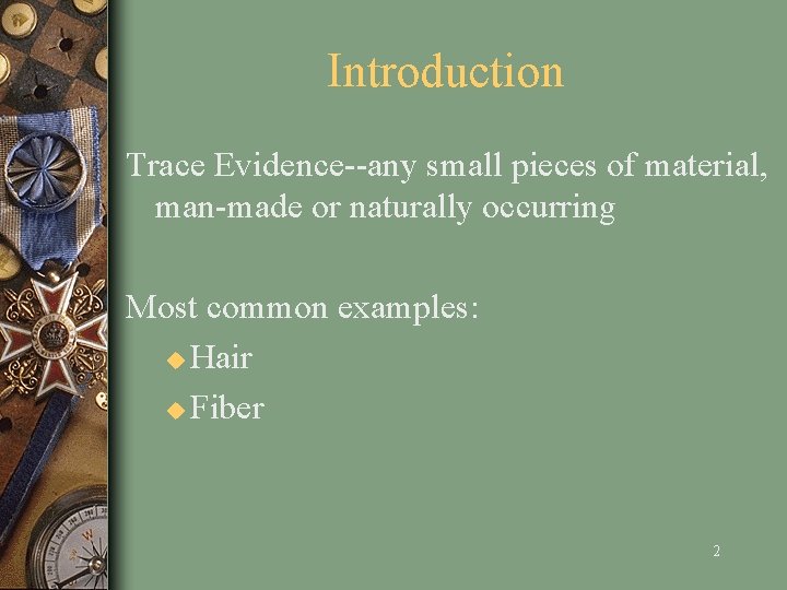 Introduction Trace Evidence--any small pieces of material, man-made or naturally occurring Most common examples: