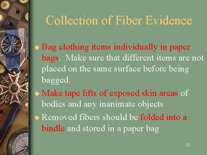 Collection of Fiber Evidence u Bag clothing items individually in paper bags. Make sure