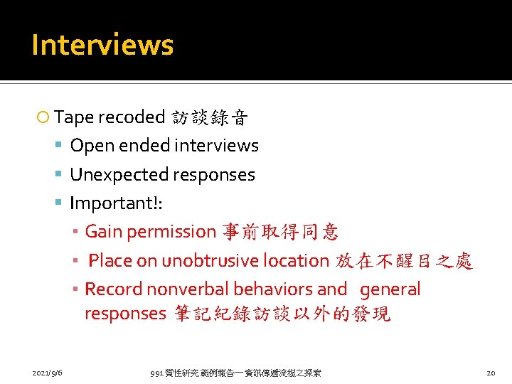 Interviews Tape recoded 訪談錄音 Open ended interviews Unexpected responses Important!: ▪ Gain permission 事前取得同意