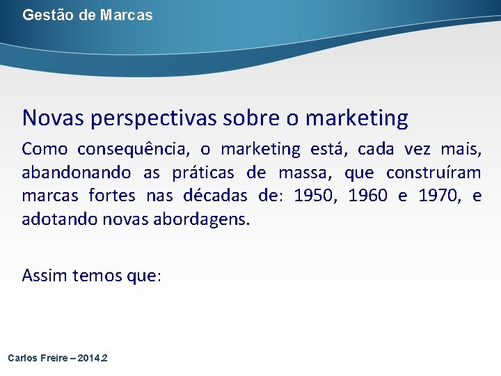 Gestão de Marcas Novas perspectivas sobre o marketing Como consequência, o marketing está, cada