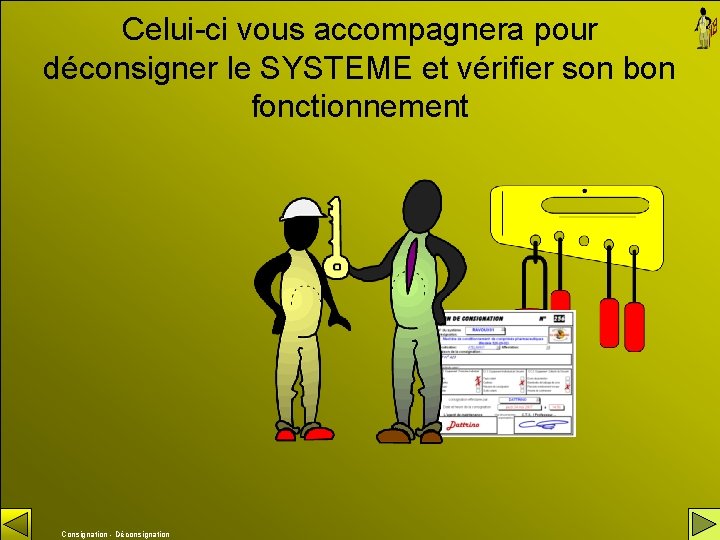 Celui-ci vous accompagnera pour déconsigner le SYSTEME et vérifier son bon fonctionnement Consignation -