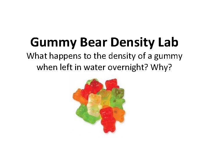 Gummy Bear Density Lab What happens to the density of a gummy when left