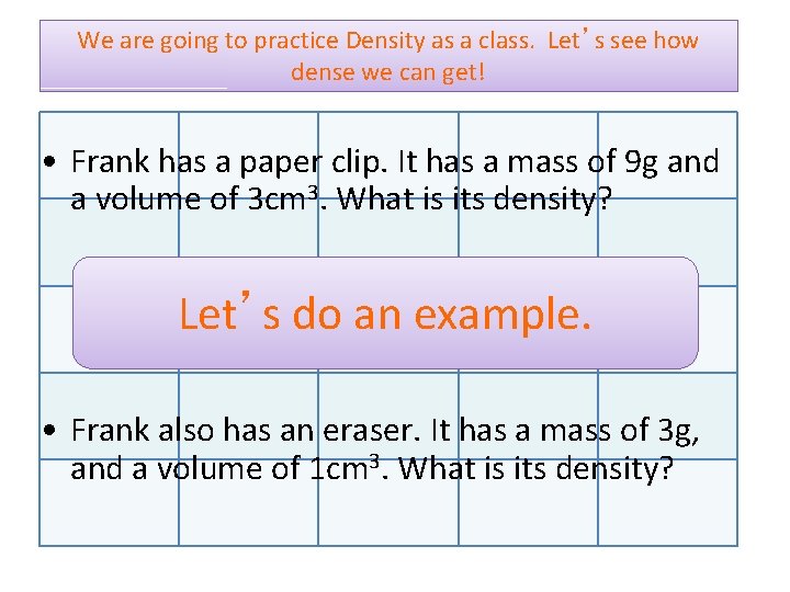 We are going to practice Density as a class. Let’s see how dense we