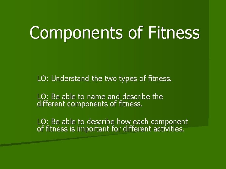 Components of Fitness LO: Understand the two types of fitness. LO: Be able to Components of Fitness LO: Understand the two types of fitness. LO: Be able to