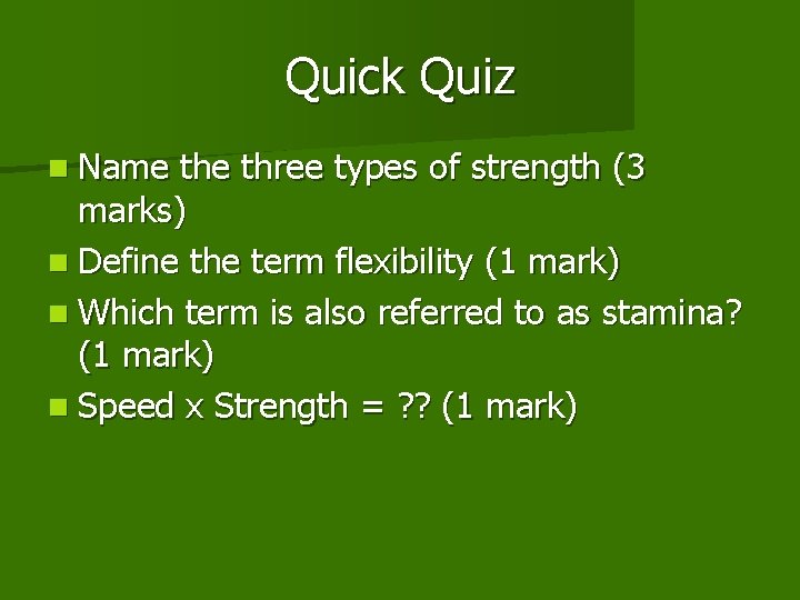 Quick Quiz n Name three types of strength (3 marks) n Define the term Quick Quiz n Name three types of strength (3 marks) n Define the term