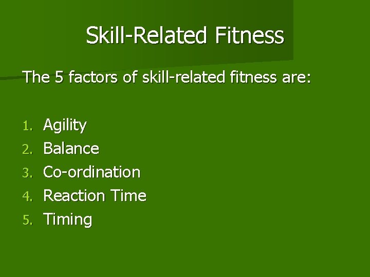 Skill-Related Fitness The 5 factors of skill-related fitness are: 1. 2. 3. 4. 5. Skill-Related Fitness The 5 factors of skill-related fitness are: 1. 2. 3. 4. 5.