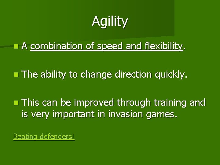 Agility n. A combination of speed and flexibility. n The ability to change direction Agility n. A combination of speed and flexibility. n The ability to change direction