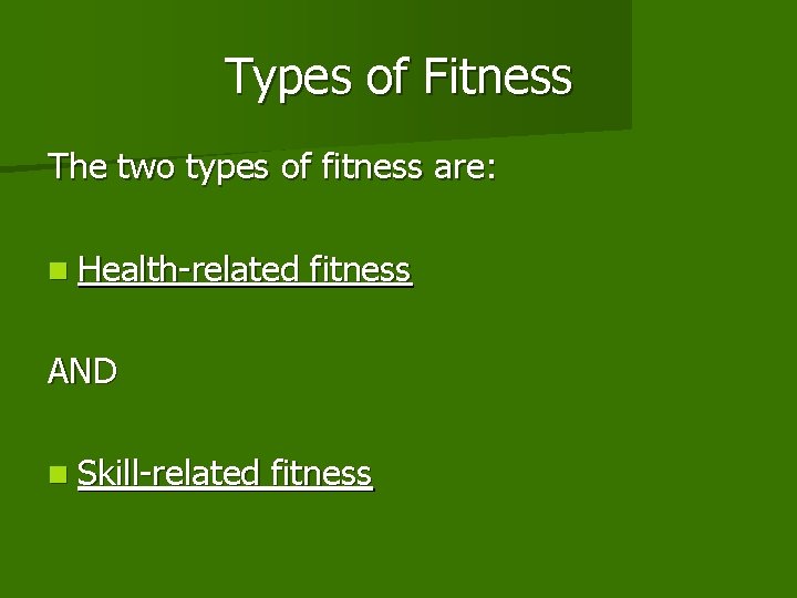 Types of Fitness The two types of fitness are: n Health-related fitness AND n Types of Fitness The two types of fitness are: n Health-related fitness AND n