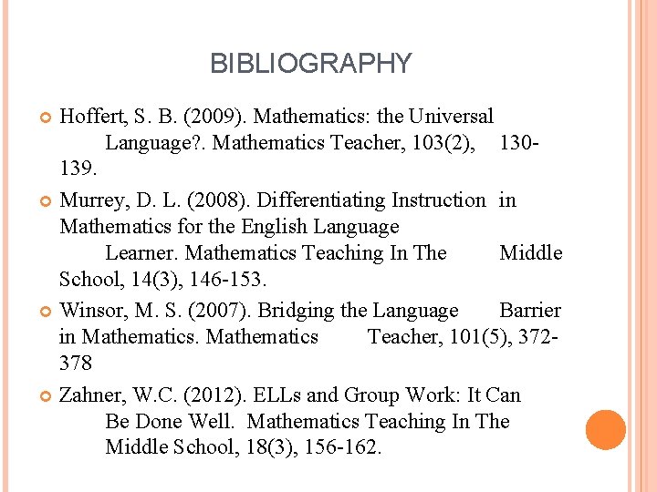 BIBLIOGRAPHY Hoffert, S. B. (2009). Mathematics: the Universal Language? . Mathematics Teacher, 103(2), 130139.