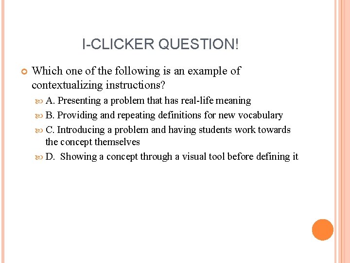I-CLICKER QUESTION! Which one of the following is an example of contextualizing instructions? A.