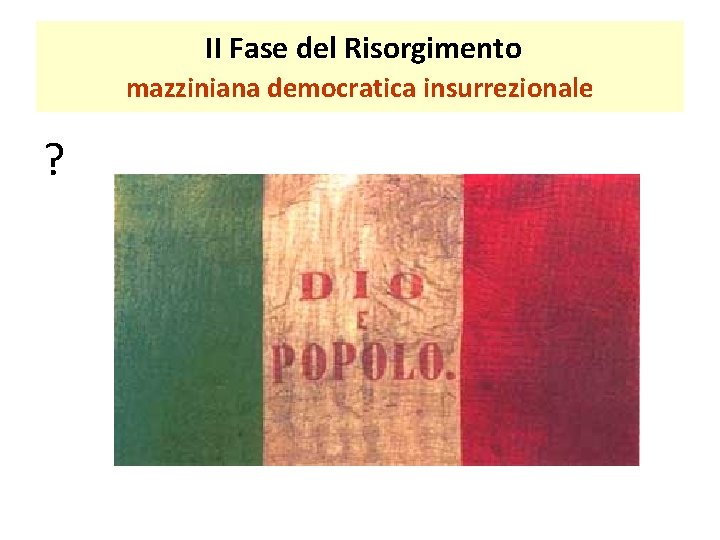 II Fase del Risorgimento mazziniana democratica insurrezionale ? 