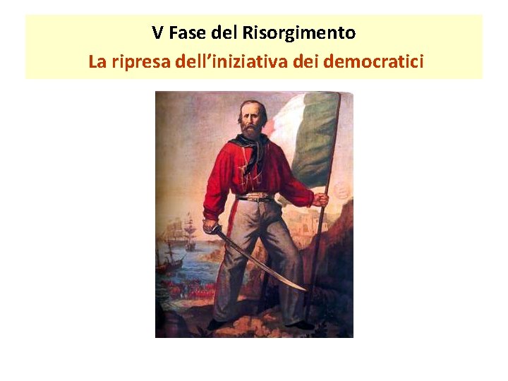 V Fase del Risorgimento La ripresa dell’iniziativa dei democratici 