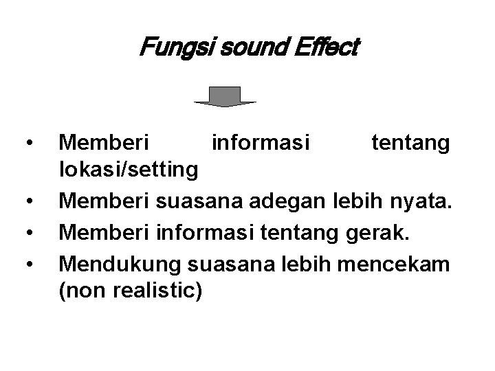 Fungsi sound Effect • • Memberi informasi tentang lokasi/setting Memberi suasana adegan lebih nyata.