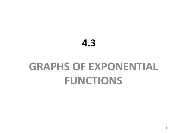 4. 3 GRAPHS OF EXPONENTIAL FUNCTIONS 1 